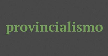 provincialismo sinonimi, provincialismo contrari :: Sinonimi - Contrari